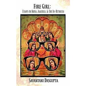 Fire Girl: Essays on India, America, and the In-Between - Sayantani DasGupta imagine