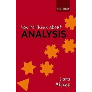 How to Think about Analysis, Paperback - Lara Alcock imagine