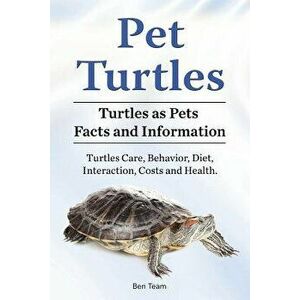Pet Turtles. Turtles as Pets Facts and Information. Turtles Care, Behavior, Diet, Interaction, Costs and Health., Paperback - Ben Team imagine