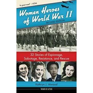 Women Heroes of World War II: 32 Stories of Espionage, Sabotage, Resistance, and Rescue, Hardcover - Kathryn J. Atwood imagine
