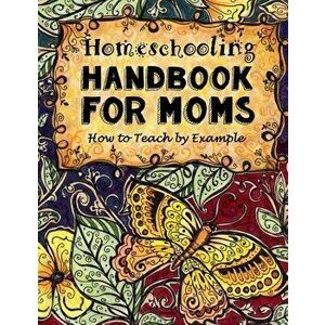 Homeschooling Handbook for Moms: How to Teach by Example, Paperback - Sarah Janisse Brown imagine