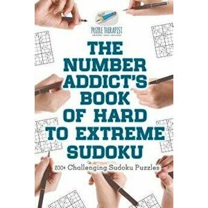 The Number Addict's Book of Hard to Extreme Sudoku 200+ Challenging Sudoku Puzzles, Paperback - Puzzle Therapist imagine