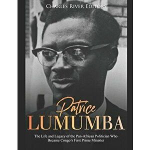 Patrice Lumumba: The Life and Legacy of the Pan-African Politician Who Became Congo's First Prime Minister, Paperback - Charles River Editors imagine