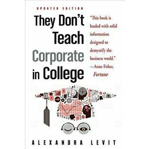 They Don't Teach Corporate in College, Updated Edition, Paperback - Alexandra Levit imagine