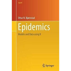 Epidemics: Models and Data Using R, Paperback - Ottar N. Bjrnstad imagine