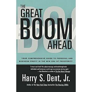 Great Boom Ahead: Your Guide to Personal & Business Profit in the New Era of Prosperity, Paperback - Harry S. Jr. Dent imagine
