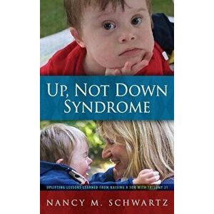 Up, Not Down Syndrome: Uplifting Lessons Learned from Raising a Son with Trisomy 21, Hardcover - Nancy M. Schwartz imagine