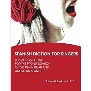 Spanish Diction for Singers: A Guide to the Pronunciation of Peninsular and American Spanish, Paperback - Patricia Caicedo imagine