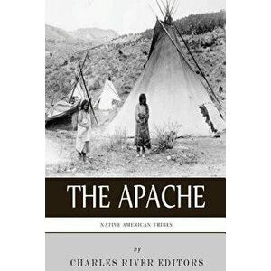 Native American Tribes: The History and Culture of the Apache, Paperback - Charles River Editors imagine