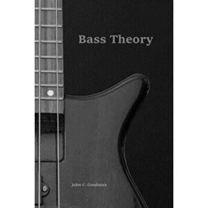 Bass Theory: The Electric Bass Guitar Player's Guide to Music Theory, Paperback - John C. Goodman imagine