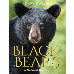 Black Bears: A Natural History, Paperback - Dave Taylor imagine