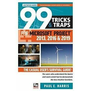 99 Tricks and Traps for Microsoft Project 2013, 2016 and 2019: The Casual User's Survival Guide, Paperback - Paul E. Harris imagine