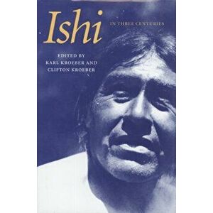 Ishi in Three Centuries, Paperback - Karl Kroeber imagine