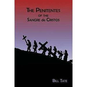 The Penitentes of the Sangre de Cristos, Paperback - Bill Tate imagine