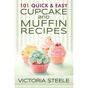 101 Quick & Easy Cupcake and Muffin Recipes - Victoria Steele imagine