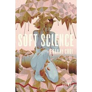 Soft Science, Paperback - Franny Choi imagine