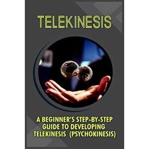 Telekinesis: A Beginner's Step-By-Step Guide to Developing Telekinesis (Psychokinesis), Paperback - Trish Boyce imagine