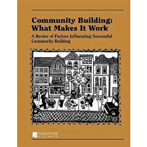 Community Building: What Makes It Work: A Review of Factors Influencing Successful Community Building, Paperback - Paul W. Mattessich imagine