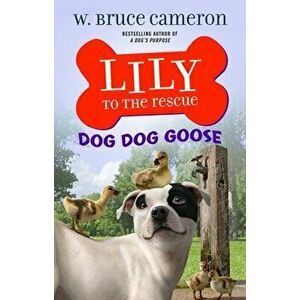 Lily to the Rescue: Dog Dog Goose, Hardcover - W. Bruce Cameron imagine