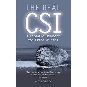 The Real Csi: A Forensic Handbook for Crime Writers - Kate Bendelow imagine