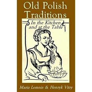 Old Polish Traditions in the Kitchen and at the Table, Paperback - Maria Lemnis imagine