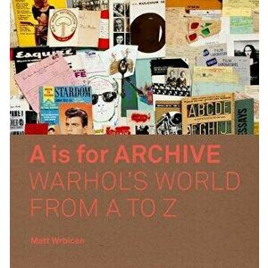 A is for Archive: Warhol's World from A to Z, Hardcover - Matt Wrbican imagine