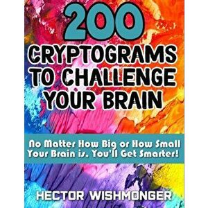 200 Cryptograms to Challenge Your Brain: No Matter How Big or How Small Your Brain Is You'll Get Smarter, Paperback - Hector Wishmonger imagine