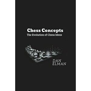 Chess Concepts: The Evolution of Chess Ideas, Paperback - Daniel Elman imagine
