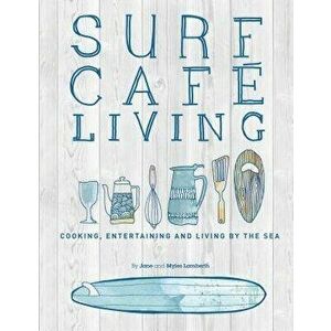 Surf Cafe Living: Cooking, Entertaining and Living by the Sea, Paperback - Jane Lamberth imagine