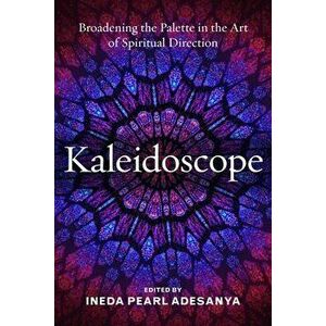 Kaleidoscope: Broadening the Palette in the Art of Spiritual Direction, Paperback - Ineda P. Adesanya imagine
