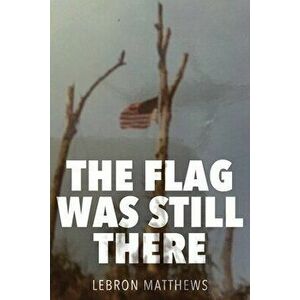 The Flag Was Still There, Paperback - E. Lebron Matthews imagine