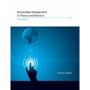Knowledge Management in Theory and Practice, Hardcover - Kimiz Dalkir imagine