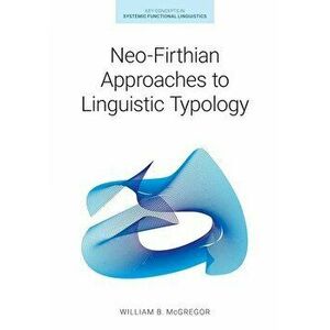 Neo-Firthian Approaches to Linguistic Typology, Paperback - William B Mcgregor imagine