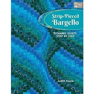 Strip-Pieced Bargello: Dynamic Quilts, Step by Step, Paperback - Judith Steele imagine