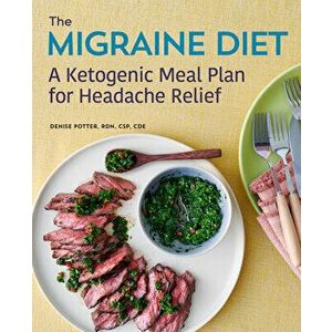 The Migraine Diet: A Ketogenic Meal Plan for Headache Relief, Paperback - Denise, Rdn CSP Cde Potter imagine