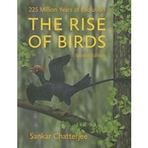 The Rise of Birds: 225 Million Years of Evolution, Hardcover - Sankar Chatterjee imagine