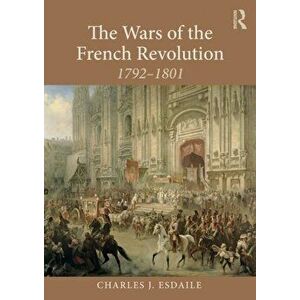 The Wars of the French Revolution: 1792-1801, Paperback - Charles J. Esdaile imagine