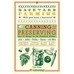Backyard Farming: Canning & Preserving: Over 75 Recipes for the Homestead Kitchen, Paperback - Kim Pezza imagine
