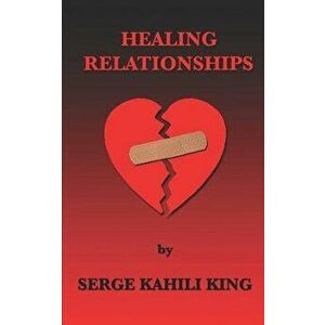 Healing Relationships, Paperback - Serge Kahili King imagine