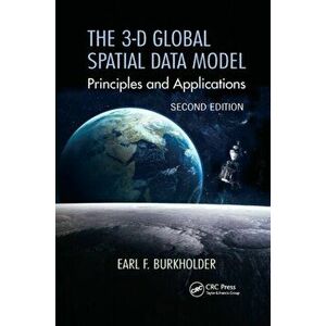3-D Global Spatial Data Model. Principles and Applications, Second Edition, Paperback - Earl F. Burkholder imagine