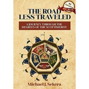 The Road Less Traveled: A Journey Through the Degrees of the Scottish Rite, Paperback - Michael J. Sekera imagine