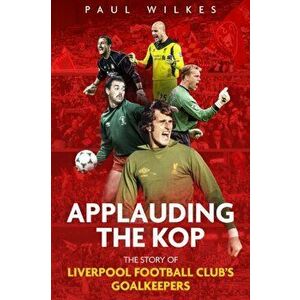 Applauding The Kop. The Story of Liverpool Football Club's Goalkeepers, Paperback - Paul Wilkes imagine