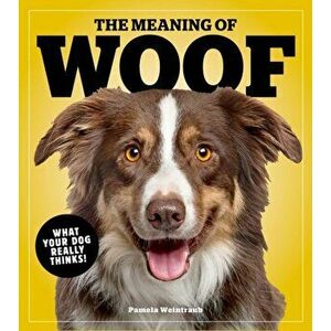 The Meaning of Woof: What Your Dog Really Thinks!, Paperback - Pamela Weintraub imagine
