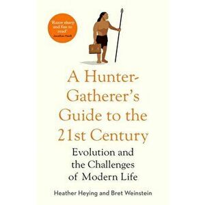 A Hunter-Gatherer's Guide to the 21st Century. Evolution and the Challenges of Modern Life, Hardback - Bret Weinstein imagine