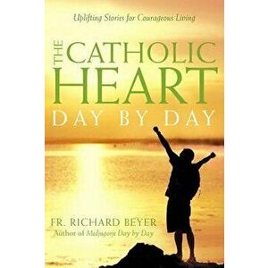 The Catholic Heart Day by Day, Paperback - Fr Richard Beyer imagine