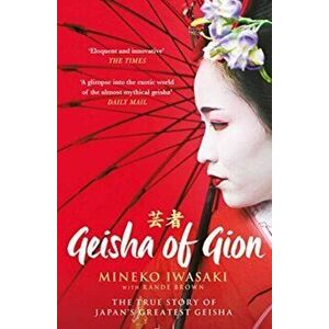 Geisha of Gion. The True Story of Japan's Foremost Geisha, Paperback - Rande Brown imagine