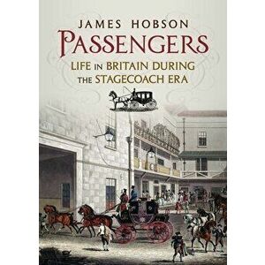 Passengers. Life in Britain During the Stagecoach Era, Hardback - James Hobson imagine