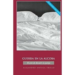Guerra En La Alcoba: El Arte de Discutir En Pareja, Paperback - Alejandro Ortega imagine