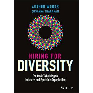 Hiring for Diversity: The Guide to Building an Inclusive and Equitable Organization, Hardcover - Arthur Woods imagine