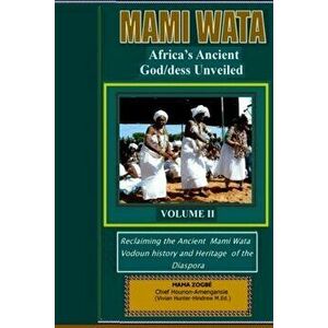 Mami Wata: Africa's Ancient God/dess Unveiled Vol. II, Paperback - Chief Mama Zogbé (Sagbé) imagine